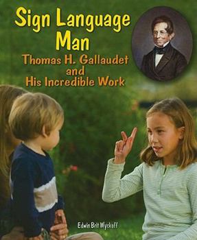 Sign Language Man: Thomas H. Gallaudet and His Incredible Work - Book  of the Genius at Work! Great Inventor Biographies