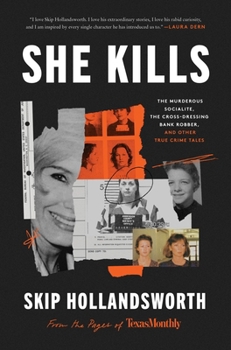 She Kills: The Murderous Socialite, the Cross-Dressing Bank Robber, and Other True Crime Tales