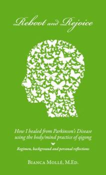 Paperback Reboot & Rejoice: How I Healed from Parkinson's Disease Using the Body/Mind Practice of Qigong: Regimen, Background, and Personal Reflec Book