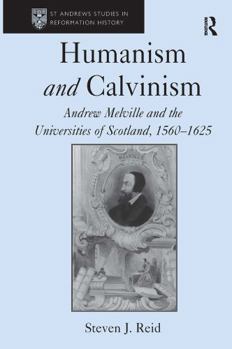 Paperback Humanism and Calvinism: Andrew Melville and the Universities of Scotland, 1560-1625 Book