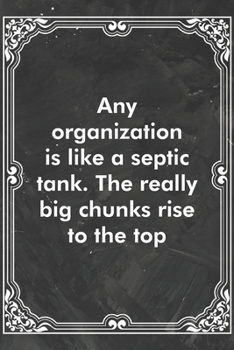 Paperback Any organization is like a septic tank. The really big chunks rise to the top: Blank Lined Journal Coworker Notebook Sarcastic Joke, Humor Journal, Or Book