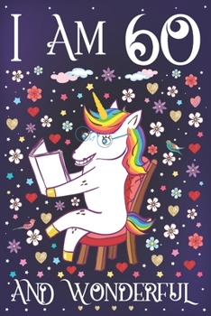 I am 60 and Wonderful: A Happy 60th Birthday Journal for Women Cute Unicorn Notebook for 60 Year Old Grandma or Granddaughter with Story Space Anniversary Gift Ideas for Her