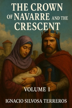 THE CROWN OF NAVARRE AND THE CRESCENT MOON: Volume I