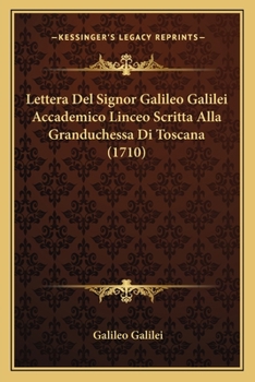 Paperback Lettera Del Signor Galileo Galilei Accademico Linceo Scritta Alla Granduchessa Di Toscana (1710) [Italian] Book