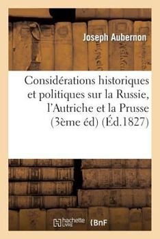 Paperback Considérations Historiques Et Politiques Sur La Russie, l'Autriche Et La Prusse: Et Sur Les: Rapports de Ces Trois Puissances Avec La France Et Les Au [French] Book