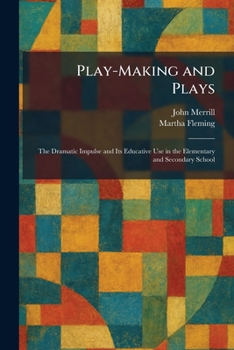 Paperback Play-Making and Plays: The Dramatic Impulse and Its Educative Use in the Elementary and Secondary School Book