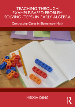 Paperback Teaching Through Example-Based Problem Solving (TEPS) in Early Algebra: Contrasting Cases in Elementary Math Book