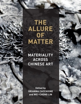 Paperback The Allure of Matter: Materiality Across Chinese Art Book