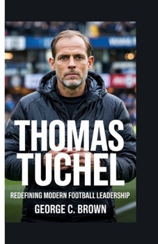 Paperback Thomas Tuchel: Redefining Modern Football Leadership Book