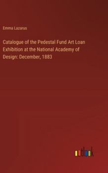 Hardcover Catalogue of the Pedestal Fund Art Loan Exhibition at the National Academy of Design: December, 1883 Book