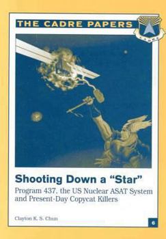 Paperback Shooting Down a "Star": Program 437, the US Nuclear ASAT System and Present-Day Copycat Killers: CADRE Paper No. 6 Book