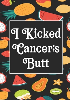 I Kicked Cancer's butt: Funny Cancer Gifts For Women - Cancer Survivor Gifts For Women & Men  (7x10) Lined Journal Notebooks
