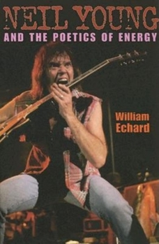 Neil Young And The Poetics Of Energy (Musical Meaning and Interpretation; Profiles in Popular Music)
