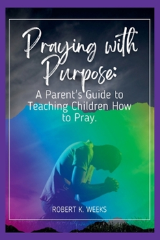 Paperback Praying with Purpose: A Parent's Guide to Teaching Children How to Pray Book
