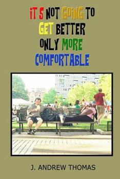 Paperback It's Not Going To Get Better Only More Comfortable Book
