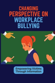 Paperback Changing Perspective On Workplace Bullying: Empowering Victims Through Information: Shine Light On Workplace Bullying Book