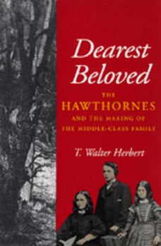 Dearest Beloved: The Hawthornes and the Making of the Middle-Class Family - Book  of the New Historicism: Studies in Cultural Poetics