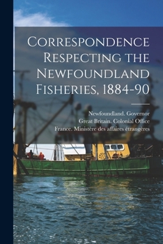 Paperback Correspondence Respecting the Newfoundland Fisheries, 1884-90 [microform] Book