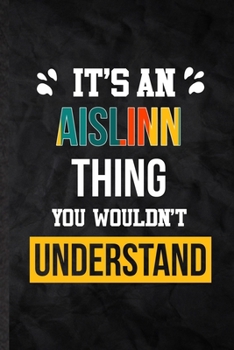 Paperback It's an Aislinn Thing You Wouldn't Understand: Blank Practical Personalized Aislinn Lined Notebook/ Journal For Favorite First Name, Inspirational Say Book