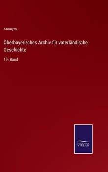Oberbayerisches Archiv f�r vaterl�ndische Geschichte: 19. Band