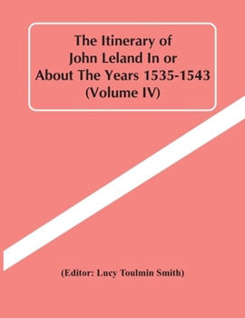 Paperback The Itinerary Of John Leland In Or About The Years 1535-1543 (Volume Iv) Book