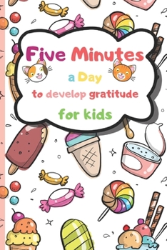 Five Minutes a Day to Develop Gratitude for Kids: A Daily Gratitude Diary for Children, Hundred Days to Save Kid's Thoughts, Level of hapiness, Dates or Drawing and Scribbling
