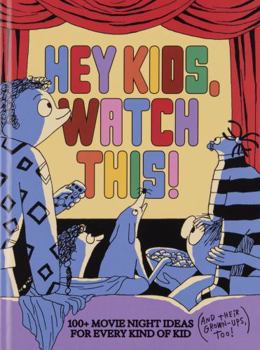 Hey Kids, Watch This! 100+ Movie Night Ideas For Every Kind of Kid (And Their Grown-Ups, Too!)