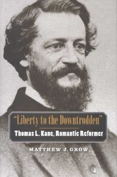 Hardcover Liberty to the Downtrodden: Thomas L. Kane, Romantic Reformer Book