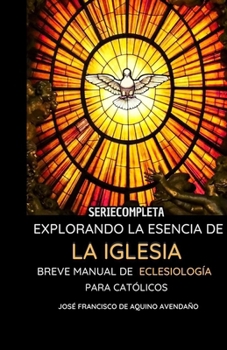 Explorando la Esencia de la Iglesia: Breve Manual de Eclesiología para Católicos (SERIE COMPLETA) (Spanish Edition)