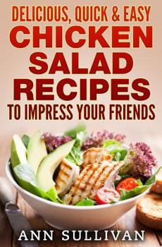 Paperback Delicious Quick and Easy Chicken Salads: To Impress Your Friends Book