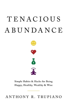 Paperback Tenacious Abundance: Simple Habits & Hacks for Being Happy, Healthy, Wealthy & Wise Book