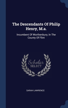 Hardcover The Descendants Of Philip Henry, M.a.: Incumbent Of Worthenbury, In The County Of Flint Book