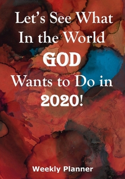 Let’s See What In the World God Wants to Do in 2020!: Weekly Planner for Taking Trips With Purpose