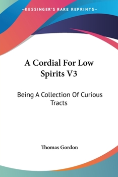 Paperback A Cordial For Low Spirits V3: Being A Collection Of Curious Tracts Book