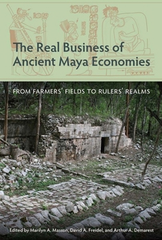 The Real Business of Ancient Maya Economies: From Farmers' Fields to Rulers' Realms - Book  of the Maya Studies