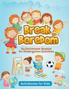 Paperback Break the Boredom: An Enrichment Booklet for Kindergarten Activities Book