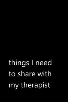 Paperback things I need to share with my therapist: Funny Quotes Notebook / Journal / Diary / Composition book / Daily Planner / Sketchbook for adults, women, m Book