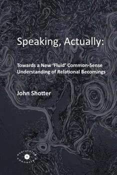 Paperback Speaking, Actually: : Towards a New 'Fluid' Common-Sense Understanding of Relational Becomings Book