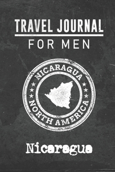 Travel Journal for Men Nicaragua: 6x9 Travel Notebook or Diary with prompts, Checklists and Bucketlists perfect gift for your Trip to Nicaragua for every your Man, Husband or Boyfriend