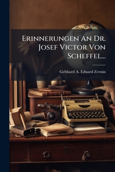 Erinnerungen An Dr. Josef Victor Von Scheffel...