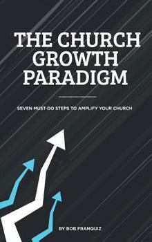 Hardcover The Church Growth Paradigm: 7 Must Do Steps to Amplify Your Church Book