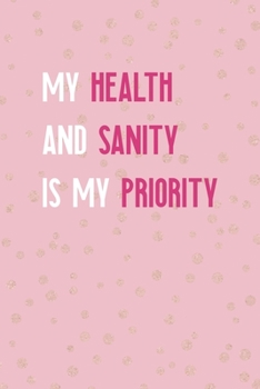 My Health And Sanity Is My Priority: Notebook Journal Composition Blank Lined Diary Notepad 120 Pages Paperback Pink And Golden Sanity