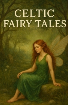 Celtic Fairy Tales: An Illustrated Edition with Author Biography, Summary and Character Guide