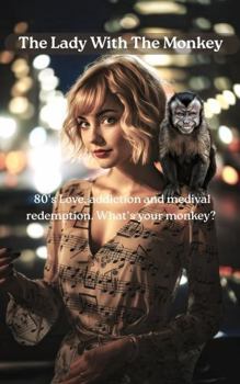 Paperback The Lady With The Monkey: 80's Love, addiction and medival redemption. What’s your monkey? Book