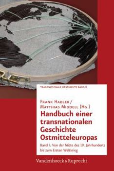 Hardcover Handbuch Einer Transnationalen Geschichte Ostmitteleuropas: Band I. Von Der Mitte Des 19. Jahrhunderts Bis Zum Ersten Weltkrieg. Hg.Hadler/Middell [German] Book