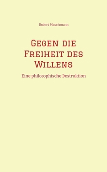 Paperback Gegen die Freiheit des Willens: Eine philosophische Destruktion [German] Book