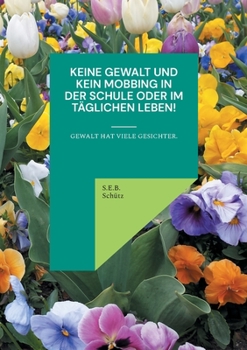 Paperback Keine Gewalt und kein Mobbing in der Schule oder im täglichen Leben!: Gewalt hat viele Gesichter. [German] Book