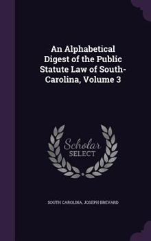 Hardcover An Alphabetical Digest of the Public Statute Law of South-Carolina, Volume 3 Book