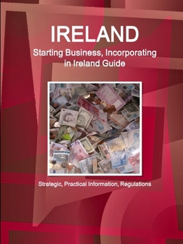 Paperback Ireland: Starting Business, Incorporating in Ireland Guide - Strategic, Practical Information, Regulations Book