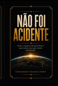 Não foi acidente: como a criação revela quem Deus é, quem somos e por que estamos neste mundo (Portuguese Edition)